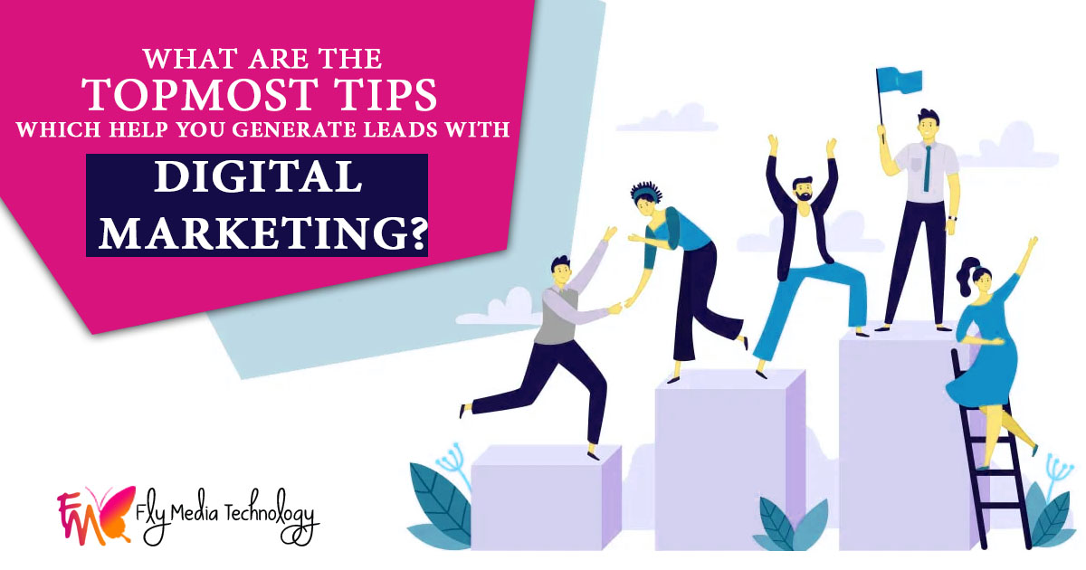 What are the topmost tips which help you generate leads with digital marketing