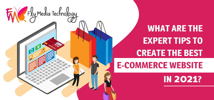 What are the expert tips to create the best e-commerce website in 2021?