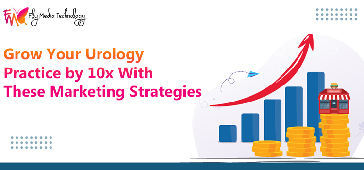 Grow Your Urology Practice by 10x With These Marketing Strategies